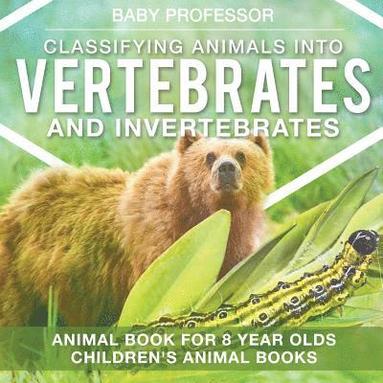 bokomslag Classifying Animals into Vertebrates and Invertebrates - Animal Book for 8 Year Olds Children's Animal Books