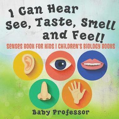 bokomslag I Can Hear, See, Taste, Smell and Feel! Senses Book for Kids Children's Biology Books