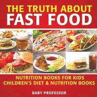 bokomslag Truth About Fast Food - Nutrition Books for Kids Children's Diet & Nutrition Books