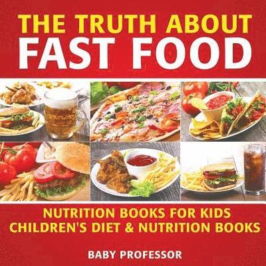 bokomslag Truth About Fast Food - Nutrition Books for Kids Children's Diet & Nutrition Books