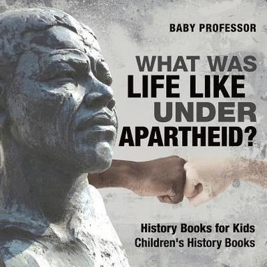 bokomslag What Was Life Like Under Apartheid? History Books for Kids Children's History Books