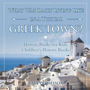 bokomslag What Was Daily Living Like in a Typical Greek Town? History Books for Kids Children's History Books