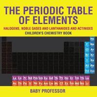 bokomslag The Periodic Table of Elements - Halogens, Noble Gases and Lanthanides and Actinides Children's Chemistry Book