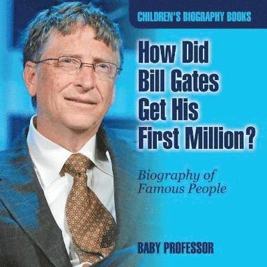 bokomslag How Did Bill Gates Get His First Million? Biography of Famous People Children's Biography Books