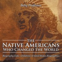 bokomslag The Native Americans Who Changed the World - Biography Kids Children's United States Biographies