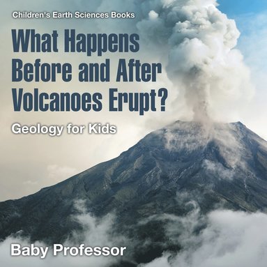 bokomslag What Happens Before and After Volcanoes Erupt? Geology for Kids Children's Earth Sciences Books