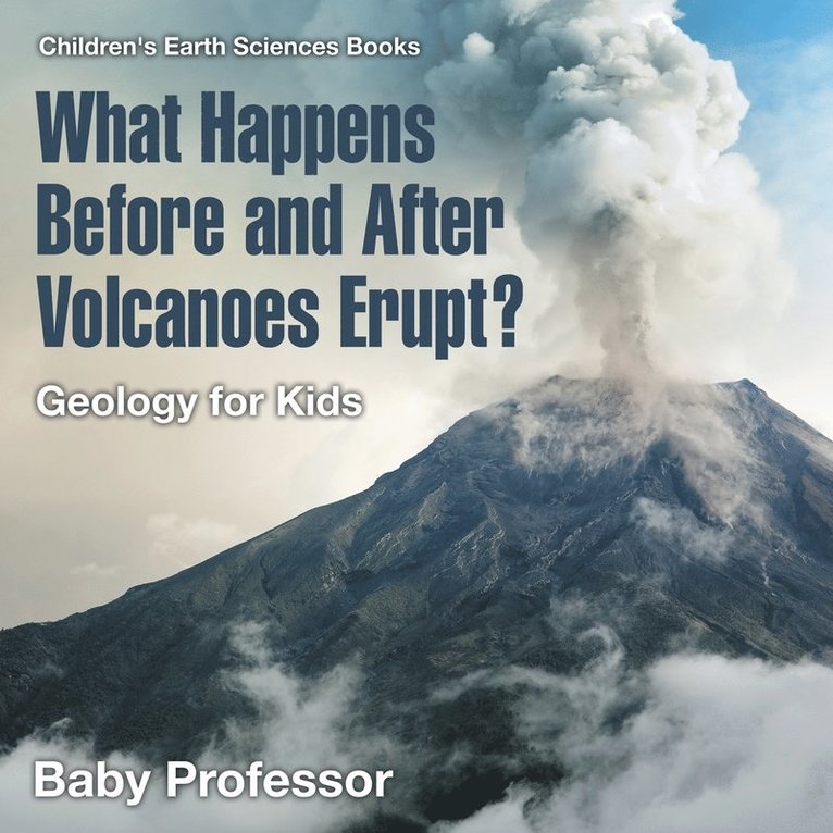 What Happens Before and After Volcanoes Erupt? Geology for Kids Children's Earth Sciences Books 1