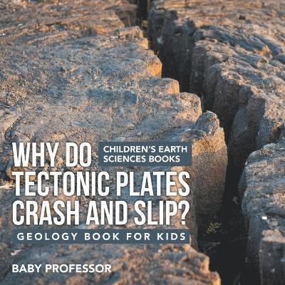 Why Do Tectonic Plates Crash and Slip? Geology Book for Kids Children's Earth Sciences Books 1