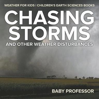 bokomslag Chasing Storms and Other Weather Disturbances - Weather for Kids Children's Earth Sciences Books