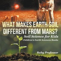 bokomslag What Makes Earth Soil Different from Mars? - Soil Science for Kids Children's Earth Sciences Books