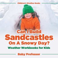 bokomslag Can I Build Sandcastles On A Snowy Day? Weather Workbooks for Kids Children's Weather Books
