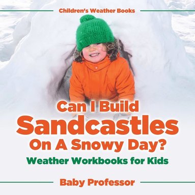 bokomslag Can I Build Sandcastles On A Snowy Day? Weather Workbooks for Kids Children's Weather Books