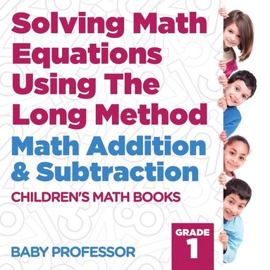 bokomslag Solving Math Equations Using The Long Method - Math Addition & Subtraction Grade 1 Children's Math Books