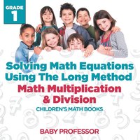 bokomslag Solving Math Equations Using The Long Method - Math Multiplication & Division Grade 1 Children's Math Books