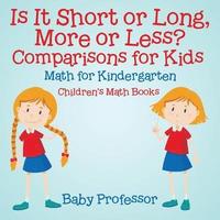 bokomslag Is It Short or Long, More or Less? Comparisons for Kids - Math for Kindergarten Children's Math Books