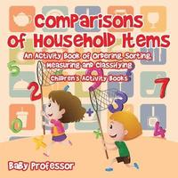 bokomslag Comparisons of Household Items - An Activity Book of Ordering, Sorting, Measuring and Classifying Children's Activity Books