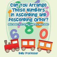 bokomslag Can You Arrange These Numbers in Ascending and Descending Order? - Math Books First Grade Children's Math Books