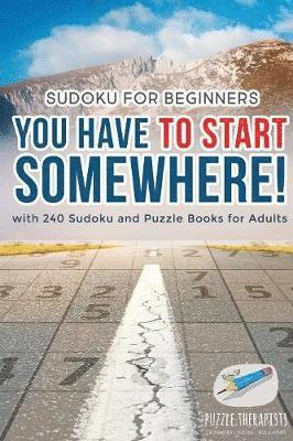 bokomslag You Have to Start Somewhere! Sudoku for Beginners with 240 Sudoku and Puzzle Books for Adults