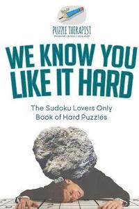 bokomslag We Know You Like It Hard The Sudoku Lovers Only Book of Hard Puzzles