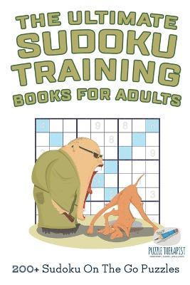 The Ultimate Sudoku Training Books for Adults 200+ Sudoku On The Go Puzzles 1