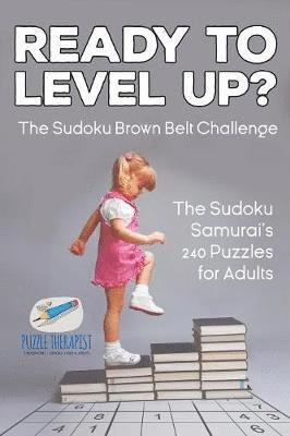 Ready to Level Up? The Sudoku Brown Belt Challenge The Sudoku Samurai's 240 Puzzles for Adults 1