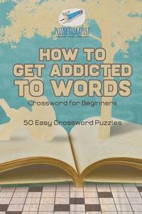 bokomslag How to Get Addicted to Words Crossword for Beginners 50 Easy Crossword Puzzles