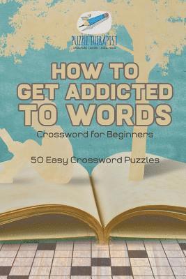 bokomslag How to Get Addicted to Words Crossword for Beginners 50 Easy Crossword Puzzles