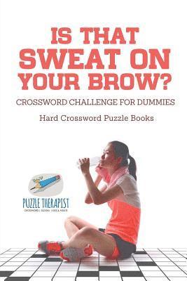 Puzzle Therapist - Is That Sweat on Your Brow? Hard Crossword Puzzle Books Crossword Challenge for Dummies, Häftad