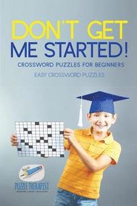 bokomslag Don't Get Me Started! Crossword Puzzles for Beginners Easy Crossword Puzzles