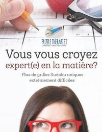 bokomslag Vous vous croyez expert(e) en la matière? Plus de grilles Sudoku uniques extrêmement difficiles