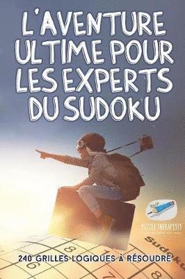 bokomslag L'aventure ultime pour les experts du Sudoku 240 grilles logiques  rsoudre