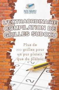 bokomslag L'extraordinaire compilation de grilles Sudoku Plus de 200 grilles pour un pur plaisir, que du plaisir !