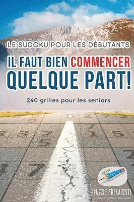 bokomslag Il faut bien commencer quelque part ! Le Sudoku pour les débutants 240 grilles pour les seniors