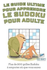 bokomslag Le guide ultime pour apprendre le Sudoku pour adulte Plus de 200 grilles Sudoku  emporter o que vous soyez