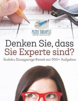 bokomslag Denken Sie, dass Sie Experte sind? Sudoku Einzigartige Rätsel mit 300+ Aufgaben