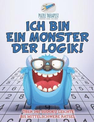 bokomslag Ich bin ein Monster der Logik! ber 340 Sudoku Leichte bis Mittelschwere Rtsel