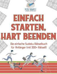 bokomslag Einfach Starten, Hart Beenden Die einfache Sudoku Rtselbuch fr Anfnger (mit 300+ Rtsel!)
