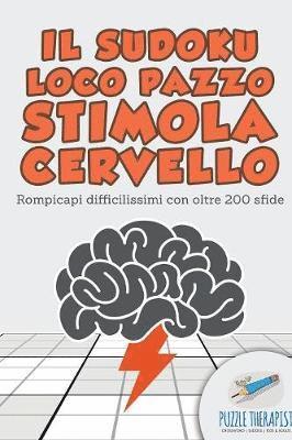 bokomslag Il Sudoku Loco pazzo stimola cervello Rompicapi difficilissimi con oltre 200 sfide