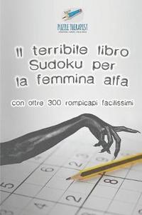 bokomslag Il terribile libro Sudoku per la femmina alfa con oltre 300 rompicapi facilissimi