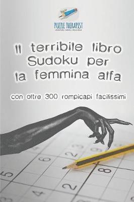 bokomslag Il terribile libro Sudoku per la femmina alfa con oltre 300 rompicapi facilissimi