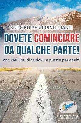 bokomslag Dovete cominciare da qualche parte! Sudoku per principianti con 240 libri di Sudoku e puzzle per adulti