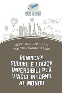 bokomslag Rompicapi Sudoku e logica imperdibili per viaggi intorno al mondo oltre 200 rompicapi per chi viaggia spesso