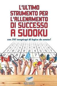 bokomslag L'ultimo strumento per l'allenamento di successo a Sudoku con 240 rompicapi di logica da amare!