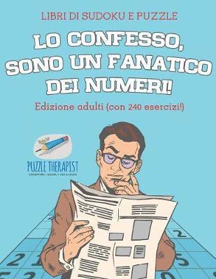 Lo confesso, sono un fanatico dei numeri! Libri di Sudoku e puzzle Edizione adulti (con 240 esercizi!) 1