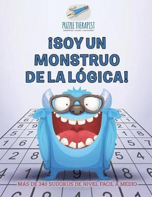 bokomslag ¡Soy un monstruo de la lógica! Más de 340 sudokus de nivel fácil a medio