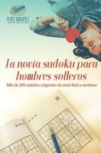 bokomslag La novia sudoku para hombres solteros Ms de 200 sudokus originales de nivel fcil a mediano