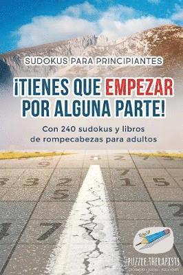 bokomslag Tienes que empezar por alguna parte! Sudokus para principiantes Con 240 sudokus y libros de rompecabezas para adultos