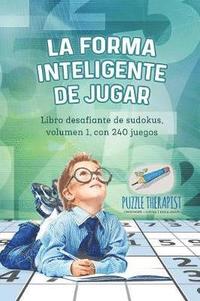 bokomslag La forma inteligente de jugar Libro desafiante de sudokus, volumen 1, con 240 juegos