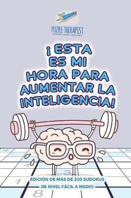 bokomslag ¡Esta es mi hora para aumentar la inteligencia! Edición de más de 200 sudokus de nivel fácil a medio