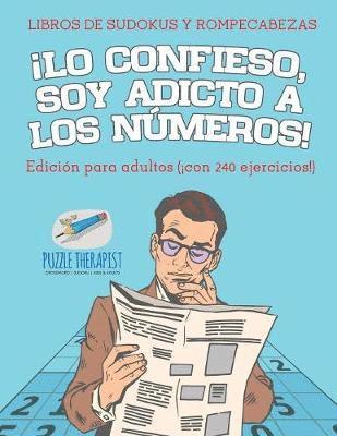 bokomslag Lo confieso, soy adicto a los nmeros! Libros de sudokus y rompecabezas Edicin para adultos (con 240 ejercicios!)